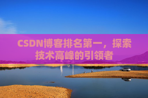 CSDN博客排名第一，探索技术高峰的引领者